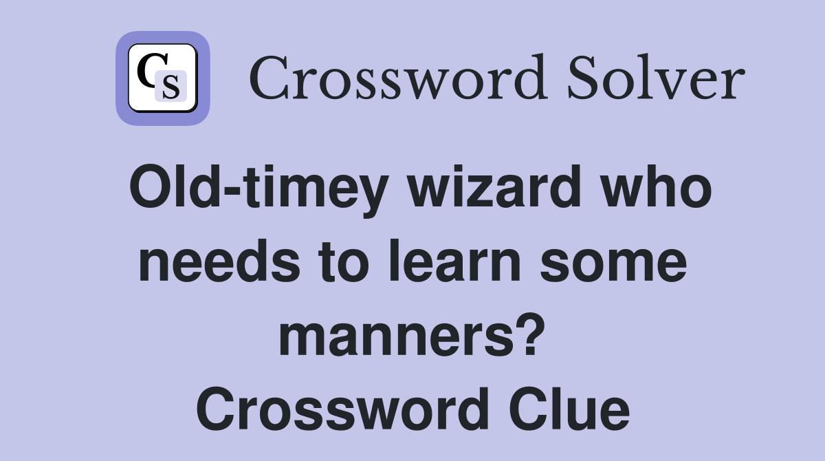 Old-timey wizard who needs to learn some manners? Crossword Clue