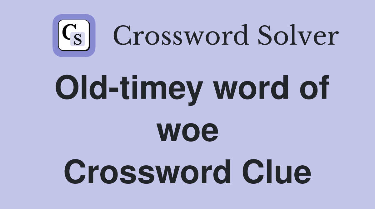 Old-timey word of woe Crossword Clue