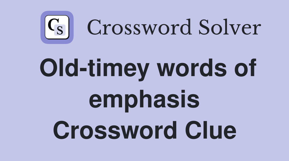 Old-timey words of emphasis Crossword Clue