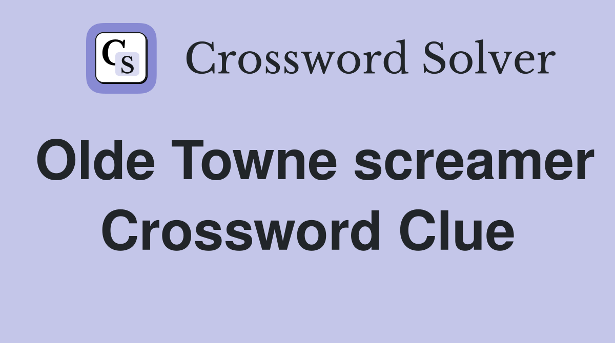 Olde Towne screamer Crossword Clue