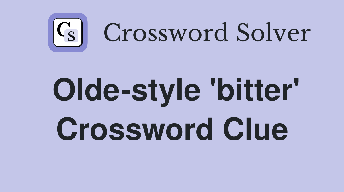 Olde-style 'bitter' Crossword Clue