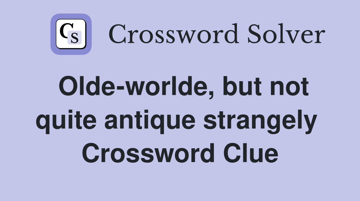 Olde-worlde, but not quite antique strangely  Crossword Clue