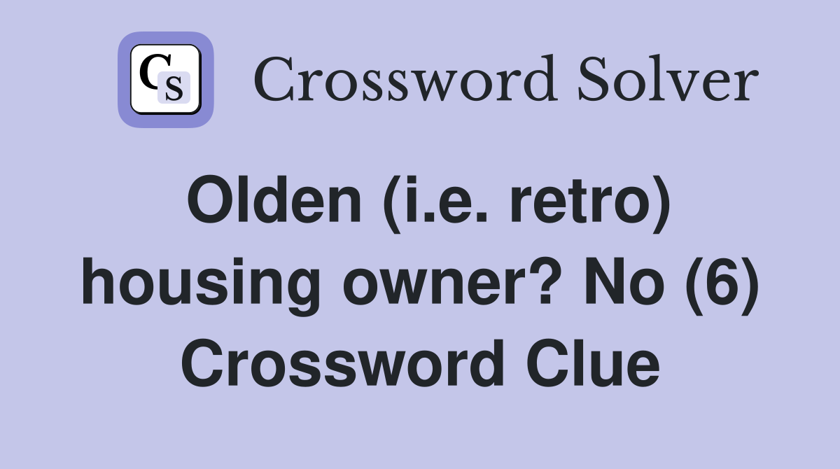 Olden (i.e. retro) housing owner? No (6) Crossword Clue