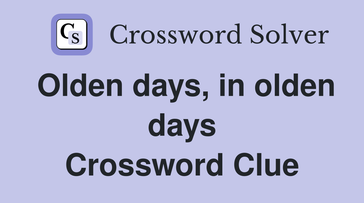 Olden days, in olden days Crossword Clue