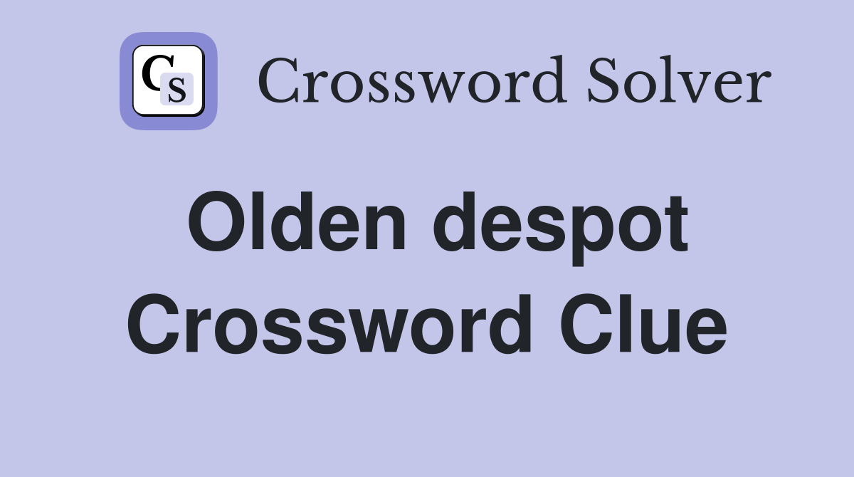 Olden despot Crossword Clue