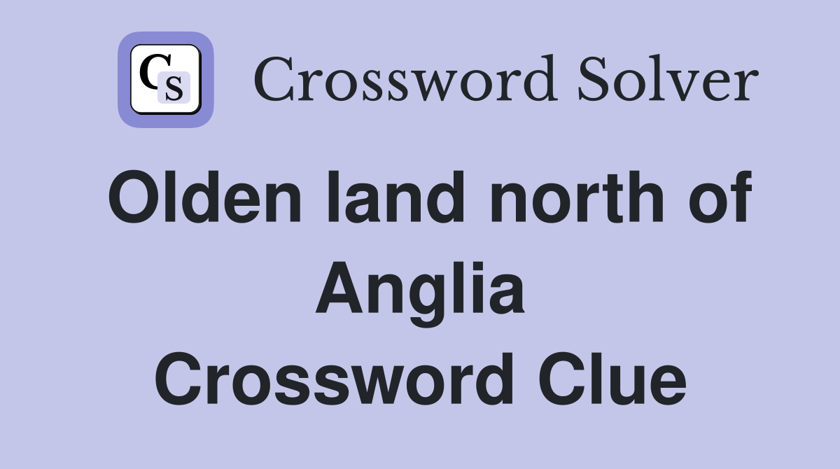 Olden land north of Anglia Crossword Clue