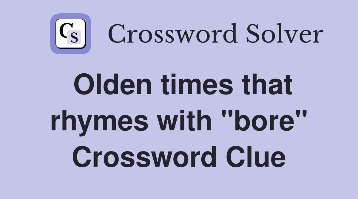 Olden times that rhymes with "bore" Crossword Clue