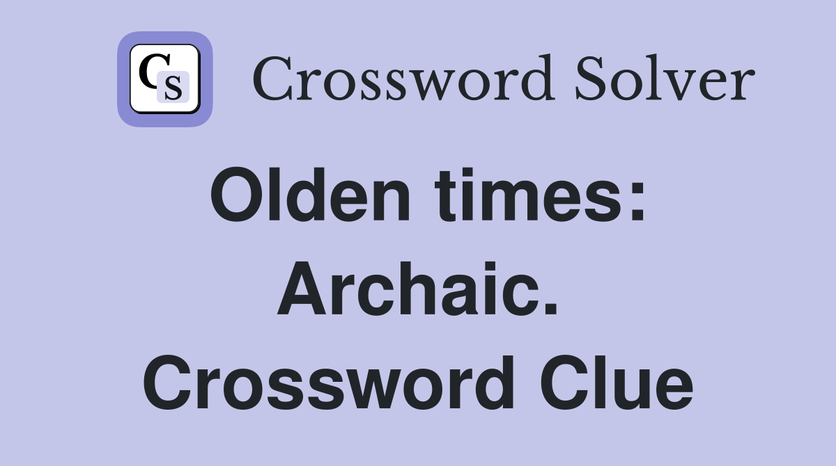 Olden times: Archaic. Crossword Clue
