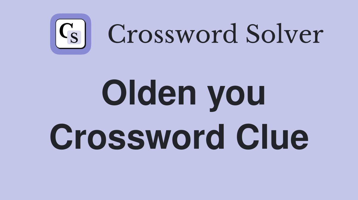 Olden you Crossword Clue