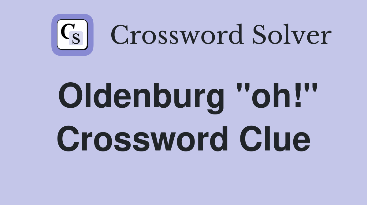 Oldenburg "oh!" Crossword Clue