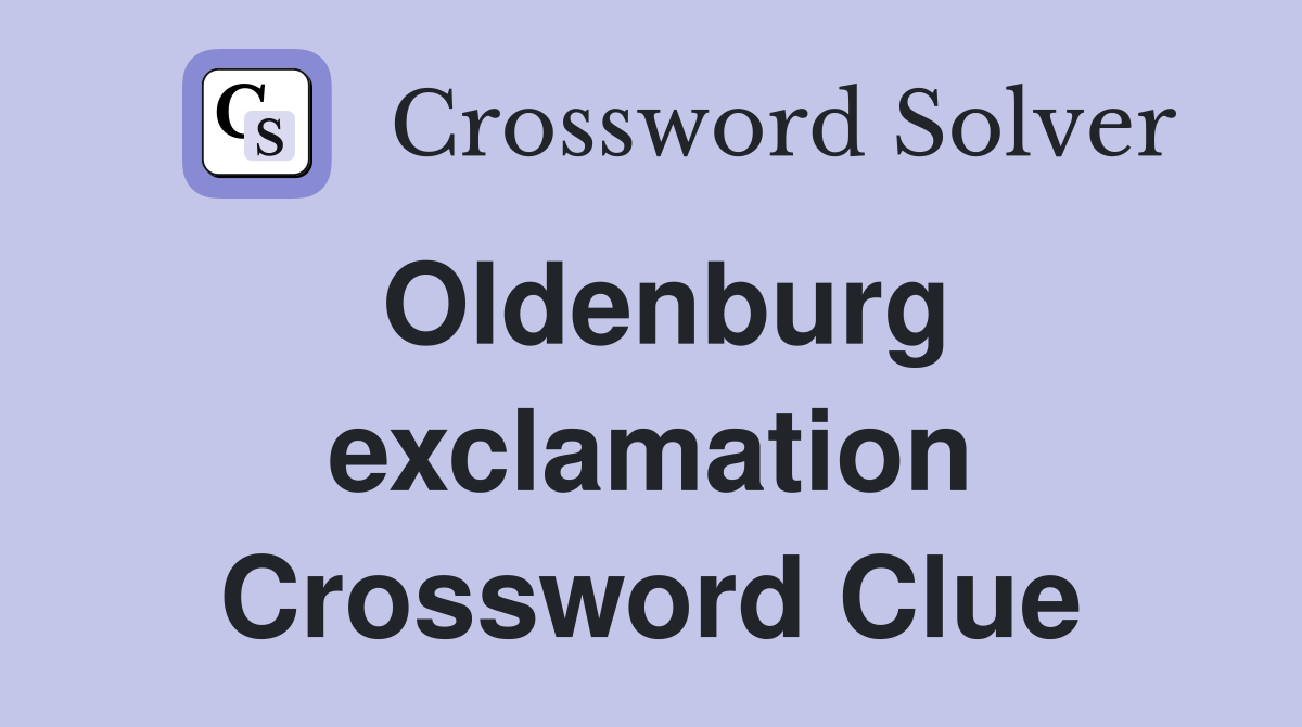 Oldenburg exclamation Crossword Clue