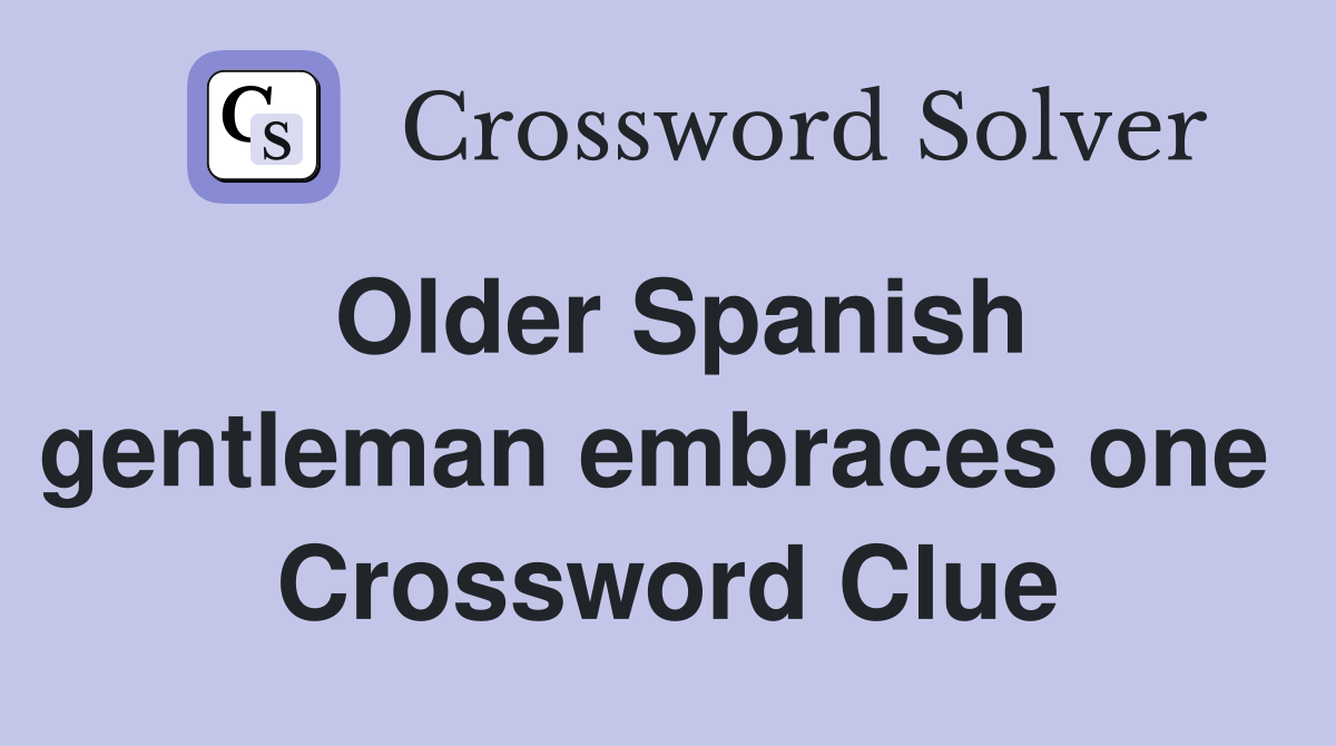 Older Spanish gentleman embraces one  Crossword Clue
