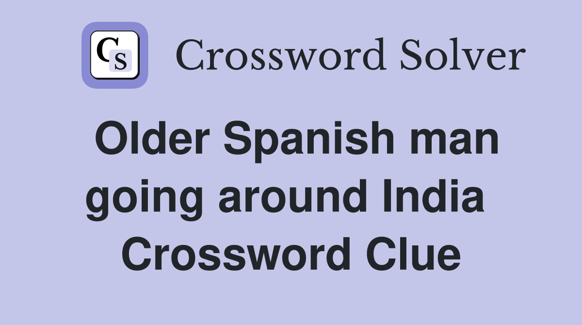 Older Spanish man going around India  Crossword Clue
