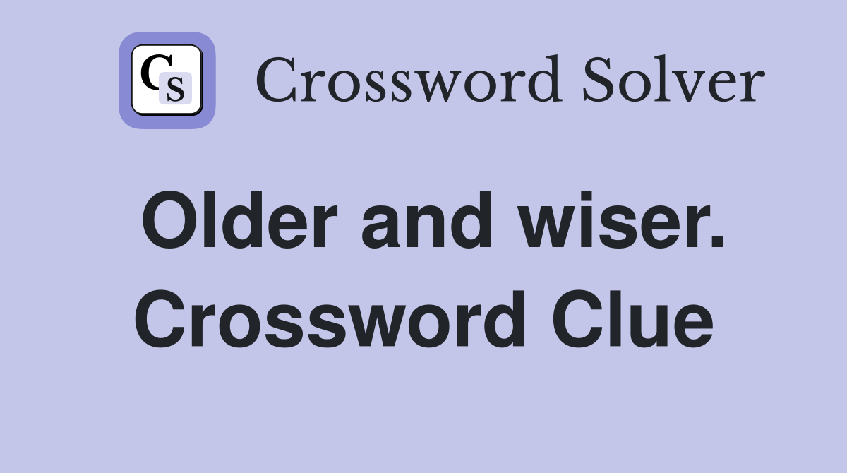Older and wiser. Crossword Clue