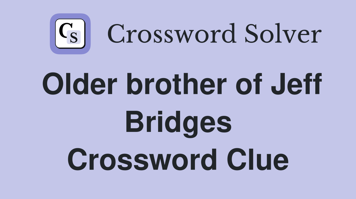 Older brother of Jeff Bridges Crossword Clue