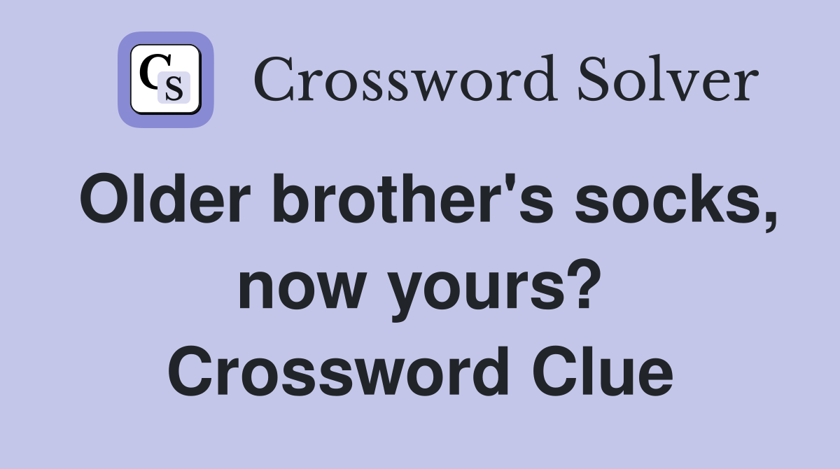 Older brother's socks, now yours? Crossword Clue