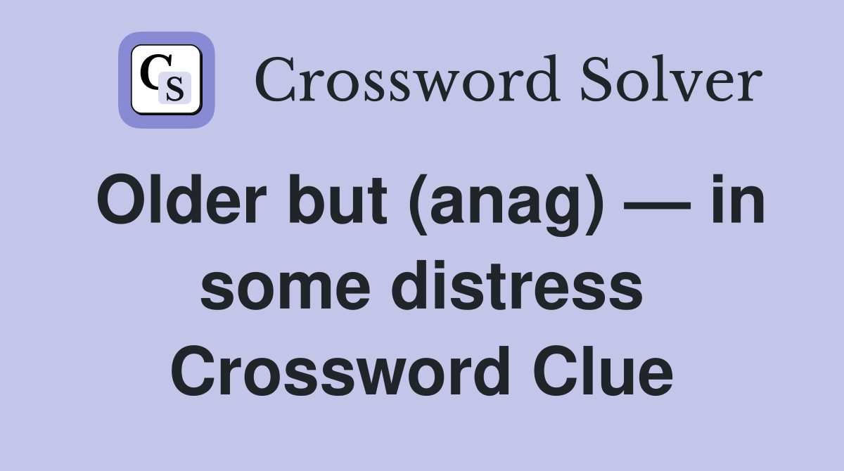 Older but (anag) — in some distress Crossword Clue
