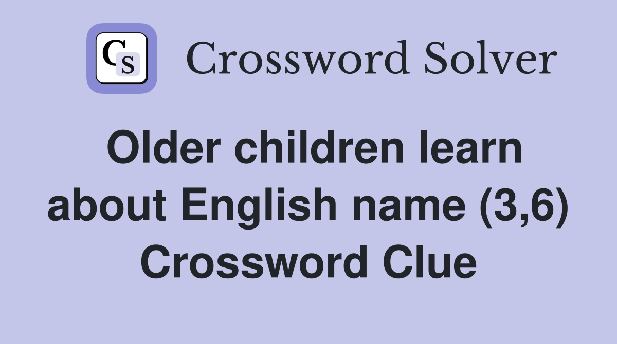 Older children learn about English name (3,6) Crossword Clue