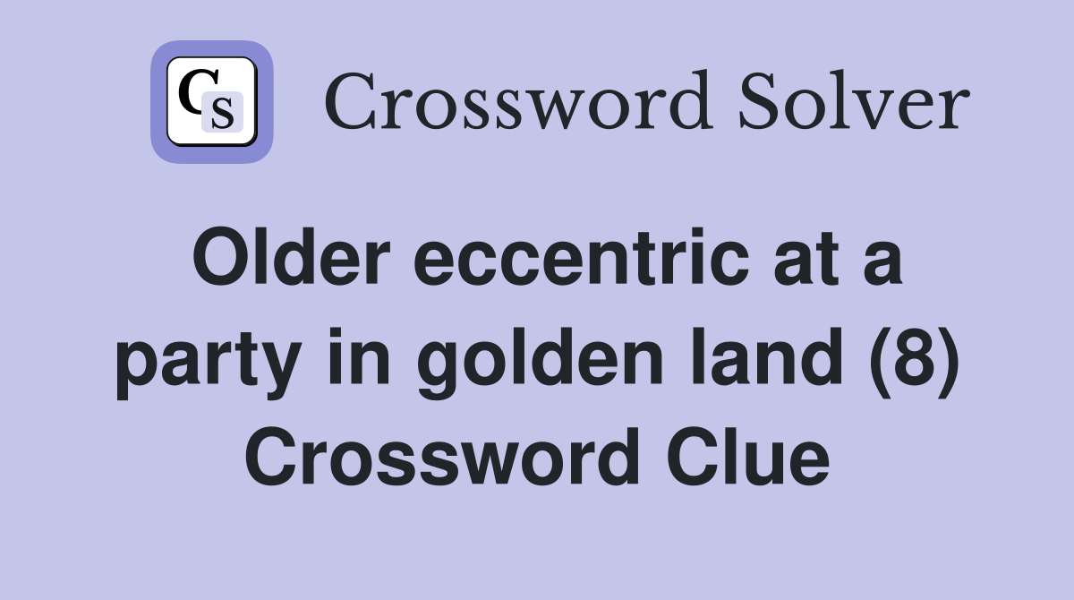 Older eccentric at a party in golden land (8) Crossword Clue