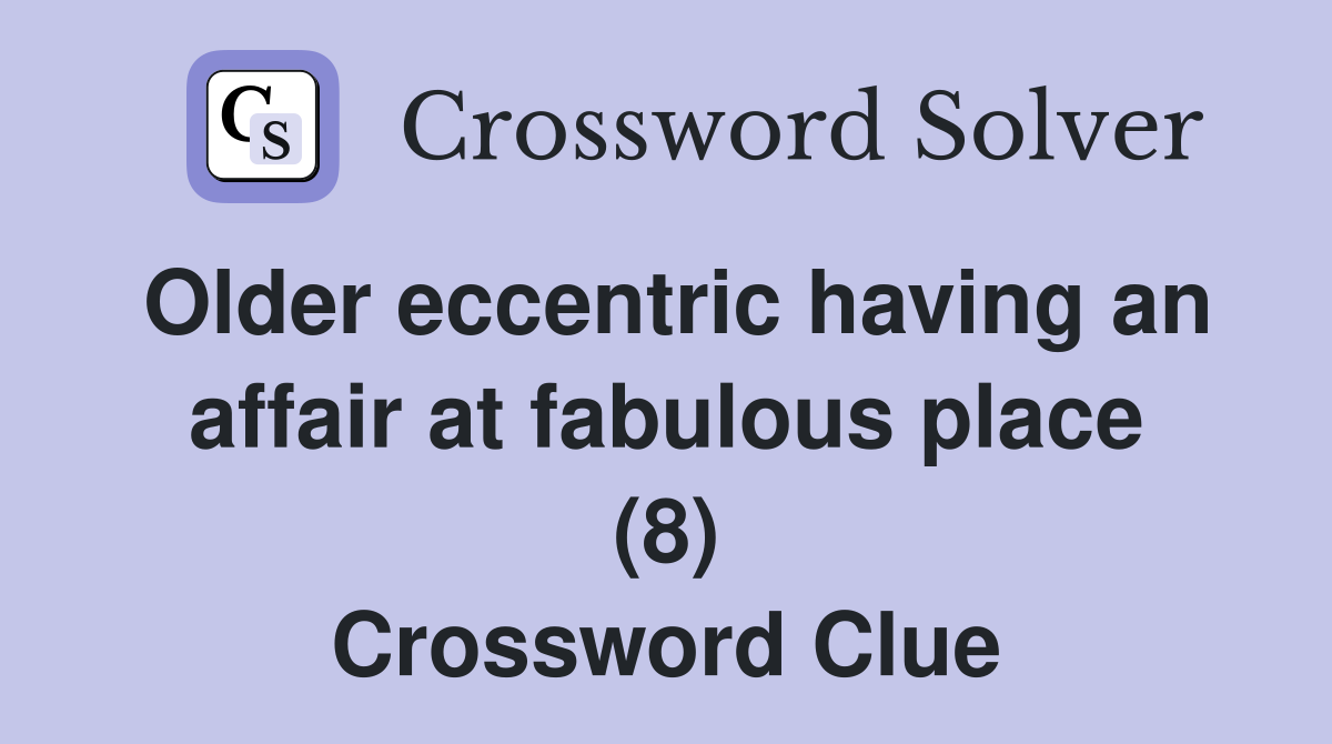 Older eccentric having an affair at fabulous place (8) Crossword Clue