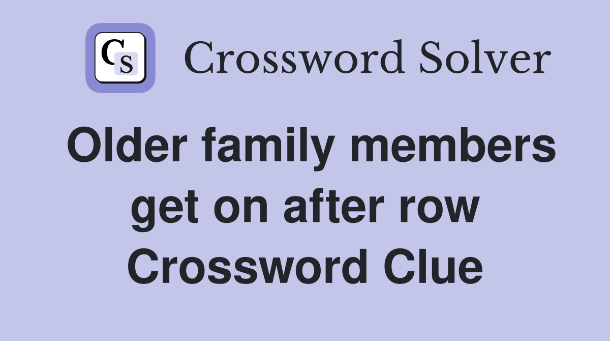 Older family members get on after row Crossword Clue