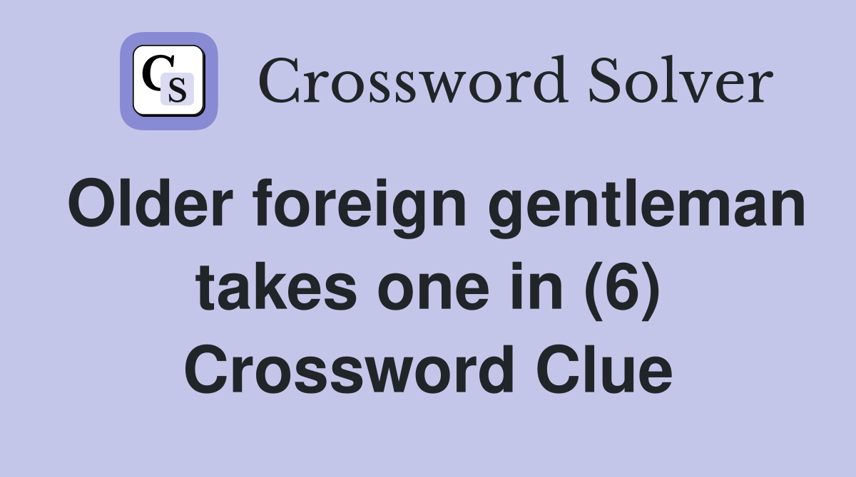 Older foreign gentleman takes one in (6) Crossword Clue