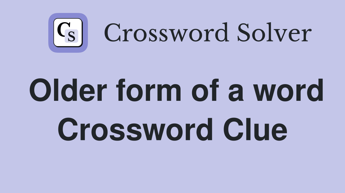 Older form of a word Crossword Clue