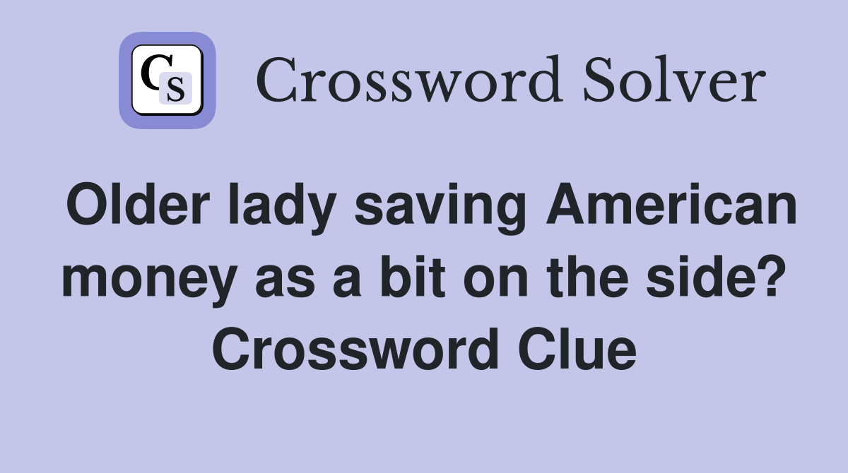 Older lady saving American money as a bit on the side? Crossword Clue