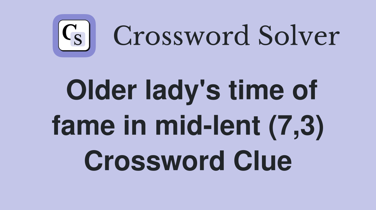 Older lady's time of fame in mid-lent (7,3) Crossword Clue