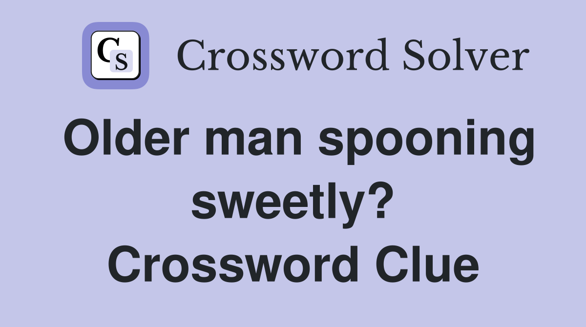 Older man spooning sweetly? Crossword Clue
