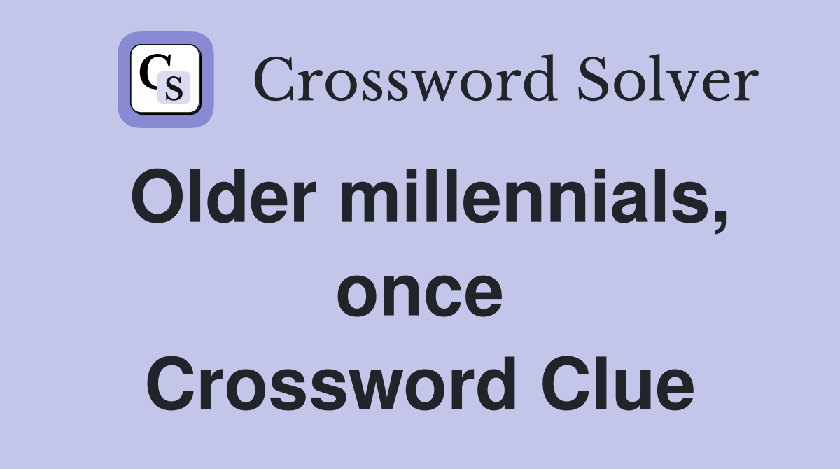 Older millennials once Crossword Clue Answers Crossword Solver