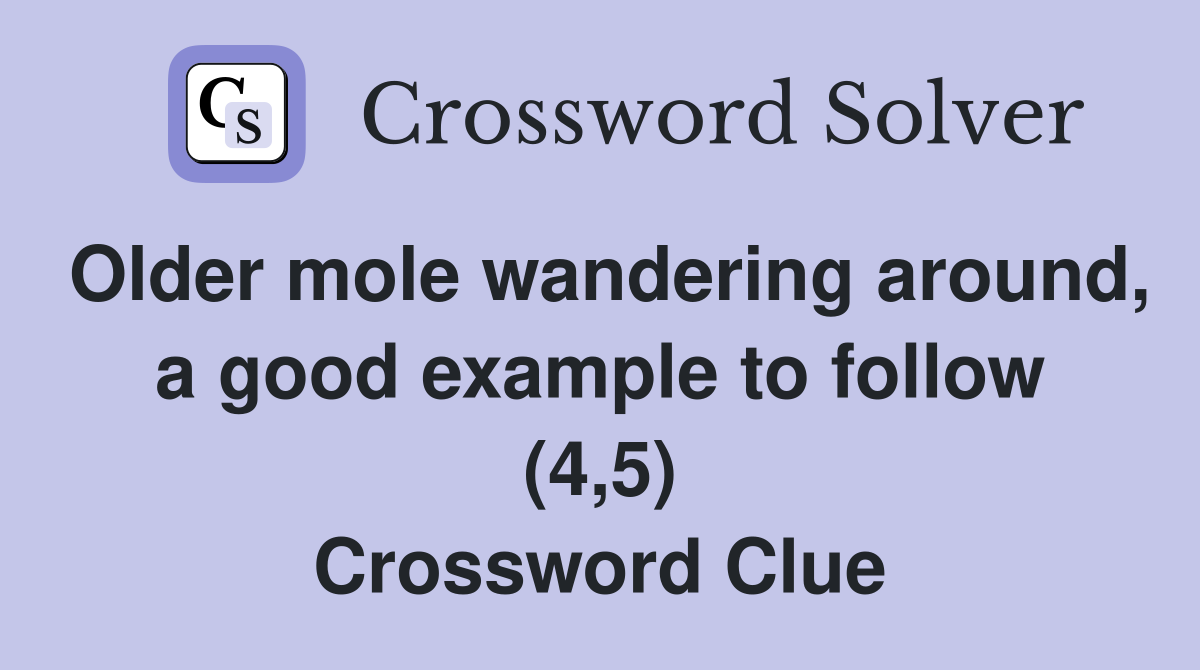 Older mole wandering around, a good example to follow (4,5) Crossword Clue