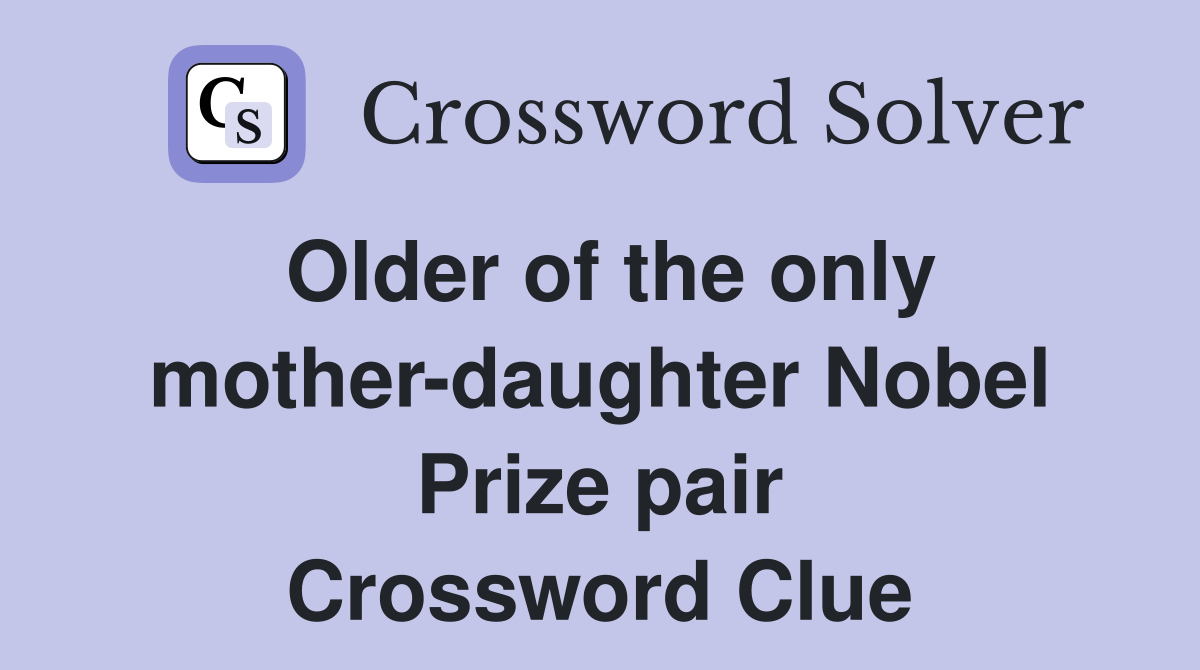 Older of the only mother-daughter Nobel Prize pair Crossword Clue