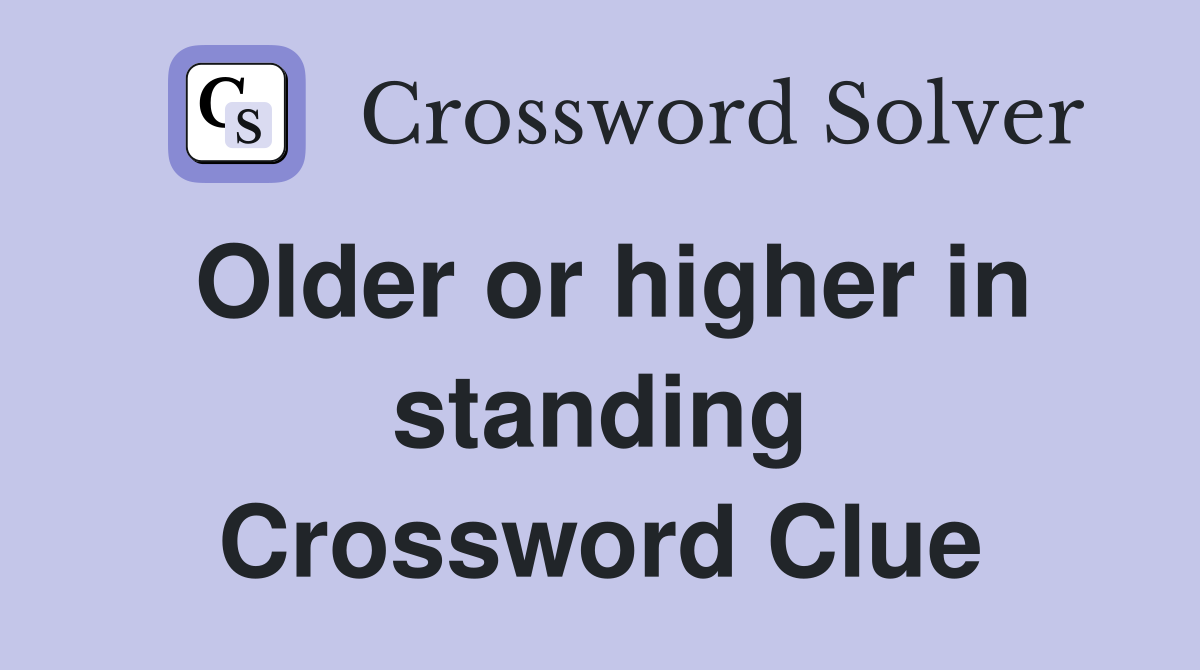Older or higher in standing Crossword Clue