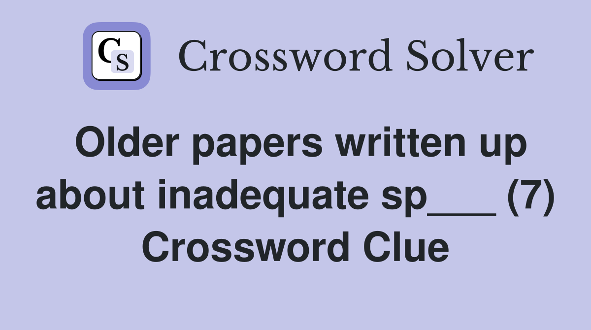 Older papers written up about inadequate sp___ (7) Crossword Clue