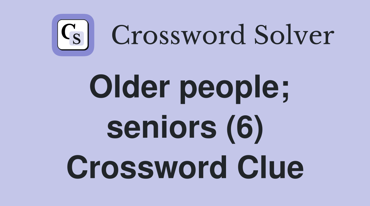 Older people; seniors (6) Crossword Clue