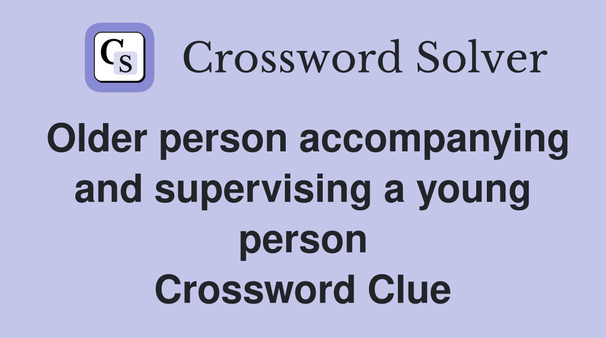 Older person accompanying and supervising a young person Crossword Clue