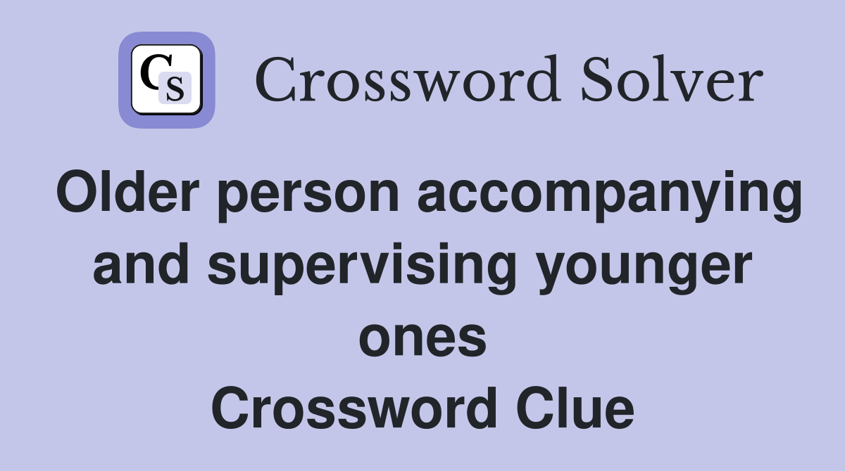 Older person accompanying and supervising younger ones Crossword Clue