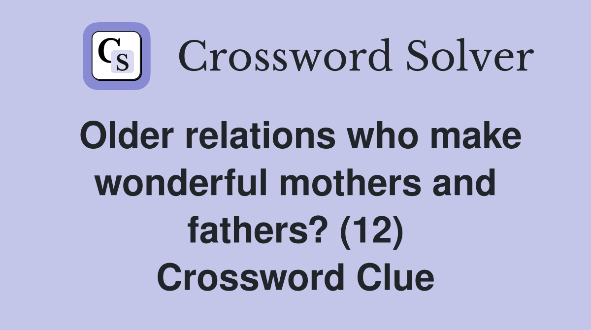 Older relations who make wonderful mothers and fathers? (12) Crossword Clue