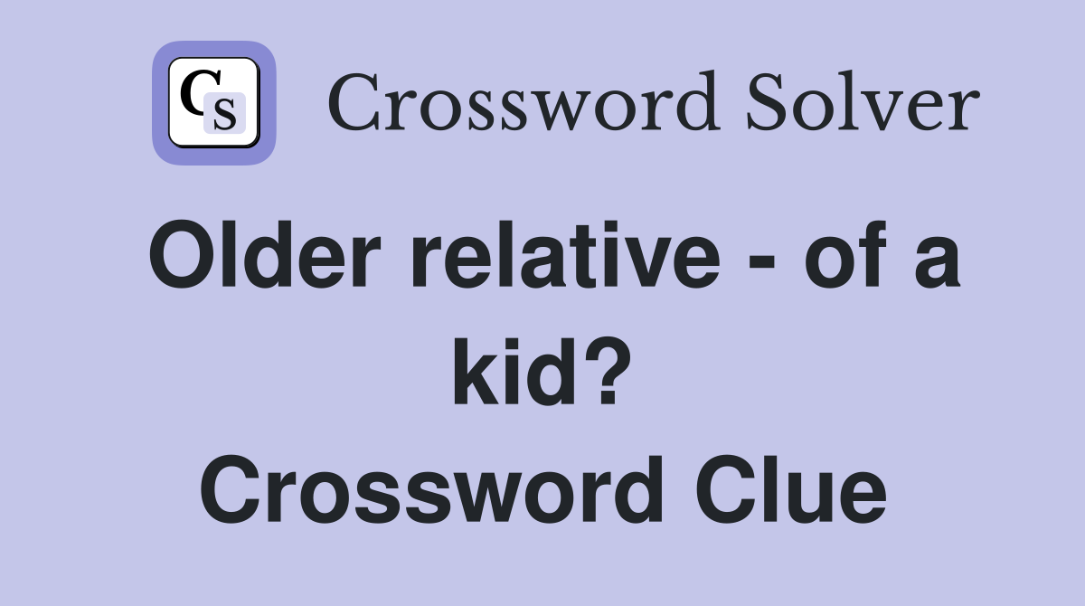 Older relative - of a kid? Crossword Clue