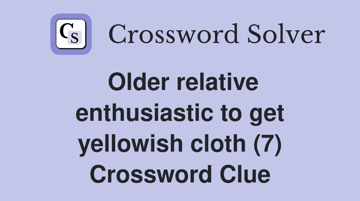 Older relative enthusiastic to get yellowish cloth (7) Crossword Clue