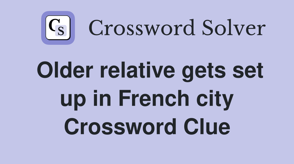 Older relative gets set up in French city Crossword Clue