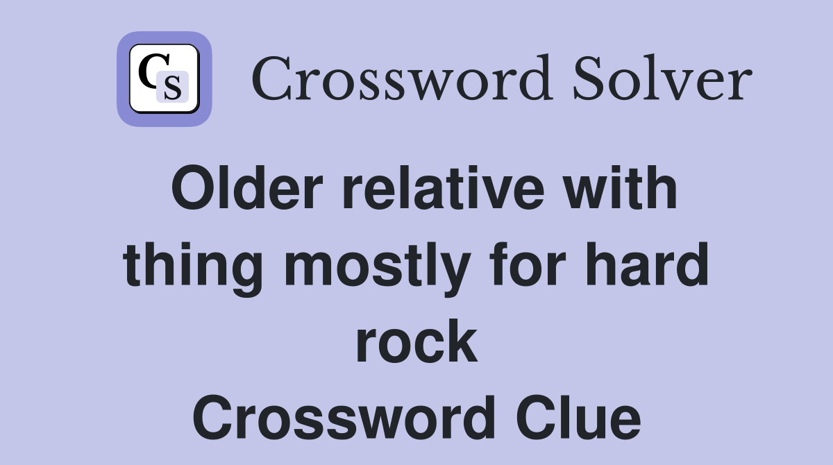 Older relative with thing mostly for hard rock Crossword Clue