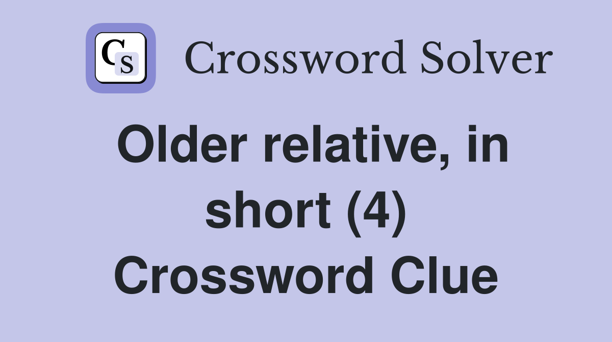 Older relative, in short (4) Crossword Clue