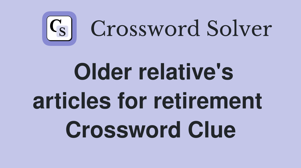 Older relative's articles for retirement  Crossword Clue