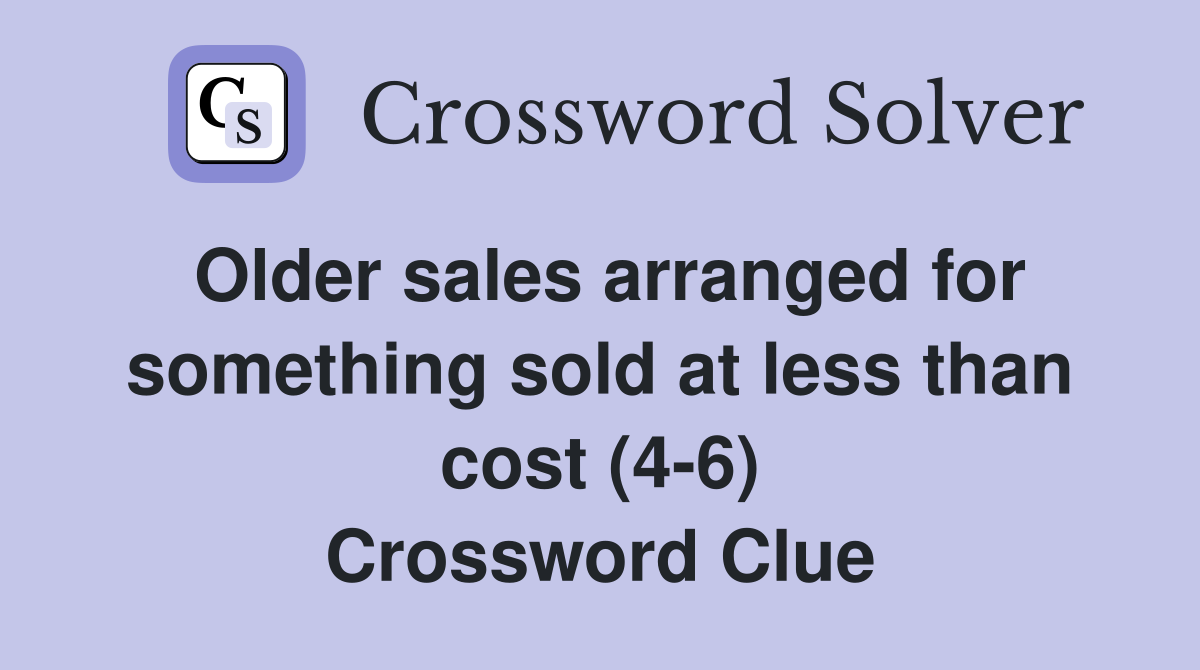 Older sales arranged for something sold at less than cost (4-6) Crossword Clue