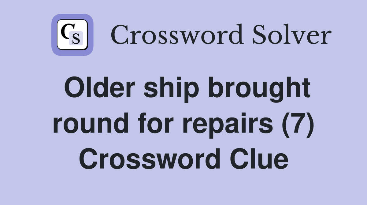Older ship brought round for repairs (7) Crossword Clue