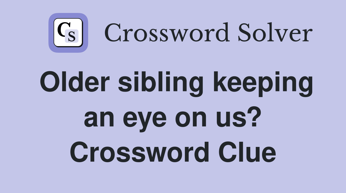 Older sibling keeping an eye on us? Crossword Clue