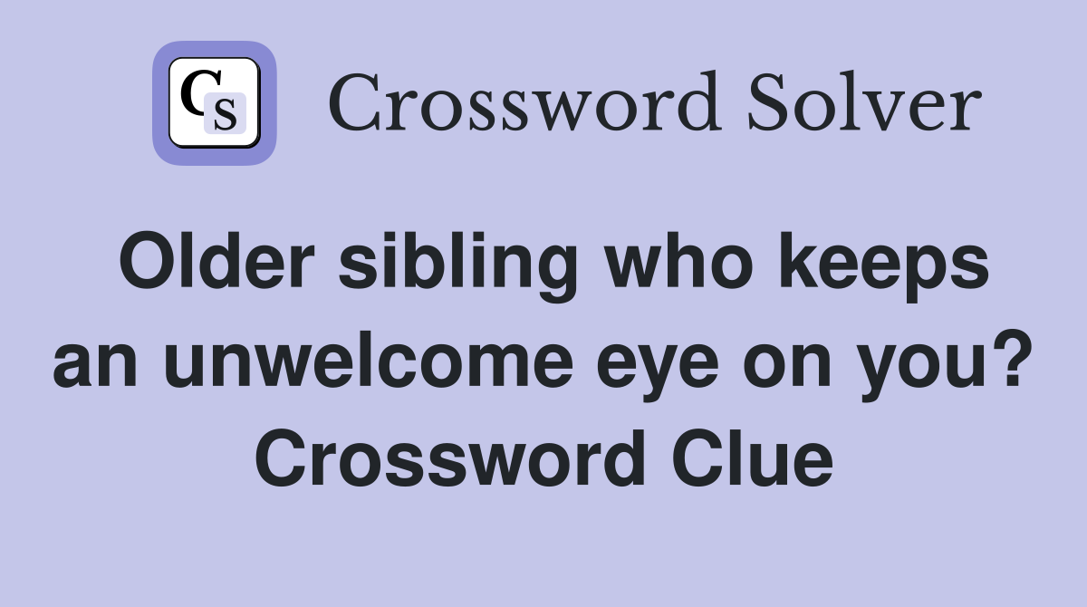Older sibling who keeps an unwelcome eye on you? Crossword Clue