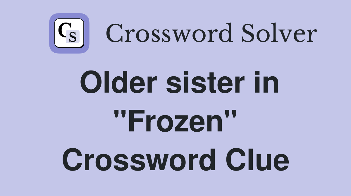 Older sister in "Frozen" Crossword Clue